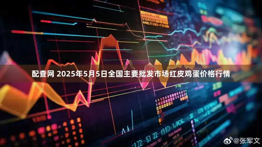 配查网 2025年5月5日全国主要批发市场红皮鸡蛋价格行情