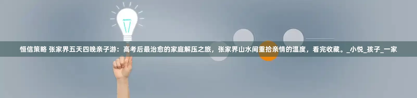 恒信策略 张家界五天四晚亲子游：高考后最治愈的家庭解压之旅，张家界山水间重拾亲情的温度，看完收藏。_小悦_孩子_一家