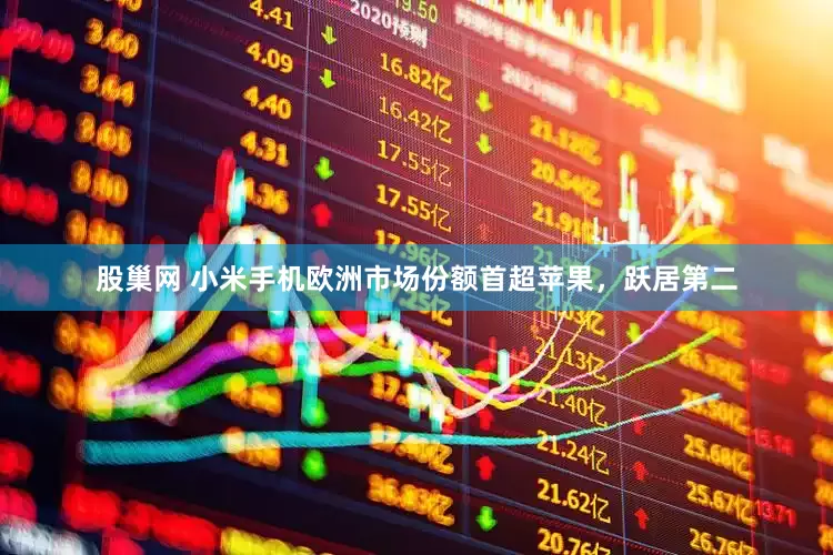 股巢网 小米手机欧洲市场份额首超苹果，跃居第二